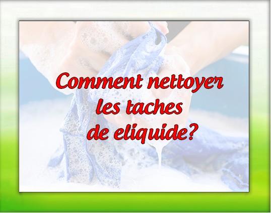 Comment nettoyer les taches d'e-liquide : Solutions rapides et faciles