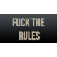 FUCK THE RULES